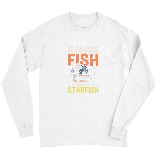 Astronaut Job A Space Fish Is Usually Called Starfish Long Sleeves