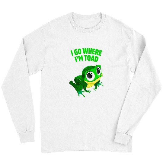 Frog Pet I Go Where Im Toad Funny Frog Animal Lover Sayings Long Sleeves