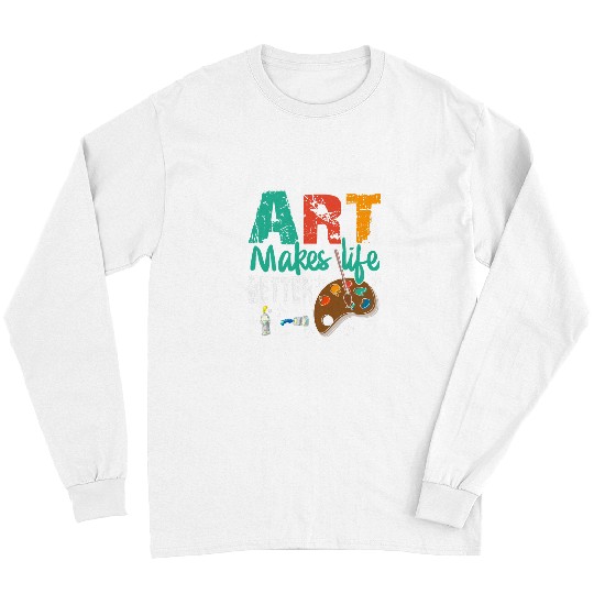 Art Makes Life Better Art Teacher Artist Painter Long Sleeves