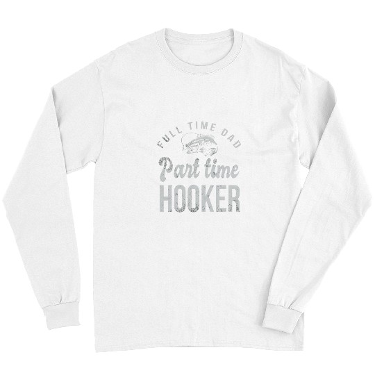 Fishing Fun Mens Funny Full Time Dad Part Time Hooker Bass Fishermen Fisher 8 Long Sleeves