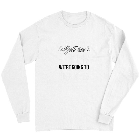 Get In Loser Were Going To The Gym Funny Fitness Gym Lover Long Sleeves