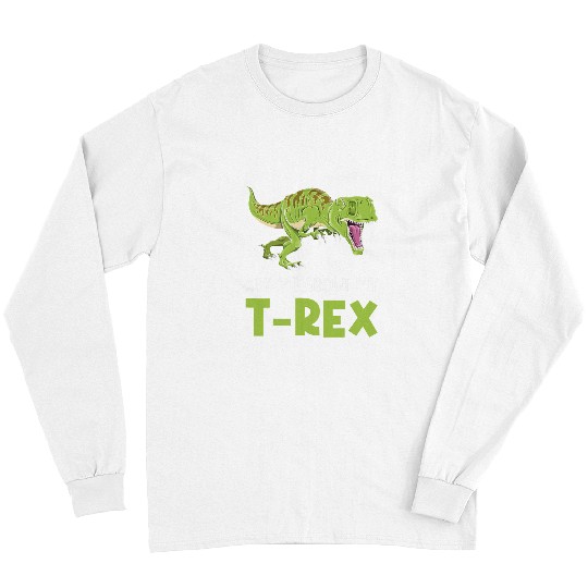 Dinosaur Pet Ask Me About My TRex Tyrannosaurus Rex Long Sleeves