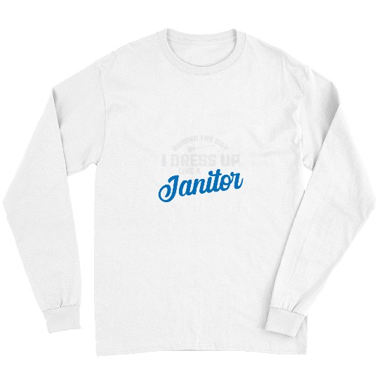 During the Day I dress up like a Janitor Long Sleeves