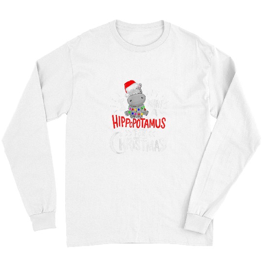Hippo Pet I Want A Hippopotamus For Christmas xmass Hippo6211 Long Sleeves
