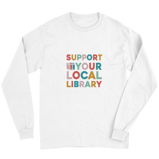 Book Fun Support Your Local Library Book Lovers Librarian Retro Long Sleeves