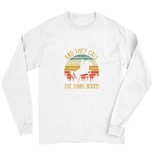 Horse Pet They Call The Thing Rodeo Howdy Western Country Music Long Sleeves
