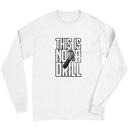 Woodworker Job This Is Not A Drill Hammer Builder Carpenter Shattered Text Long Sleeves