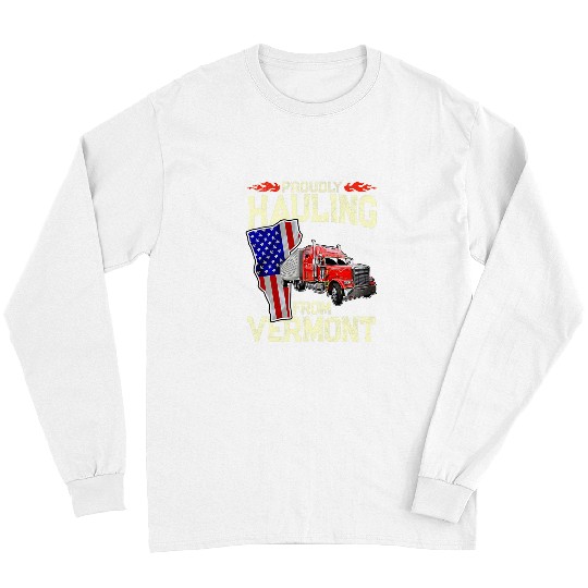 Truck Fun Proudly Hauling From Vermont Trucker Long Sleeves
