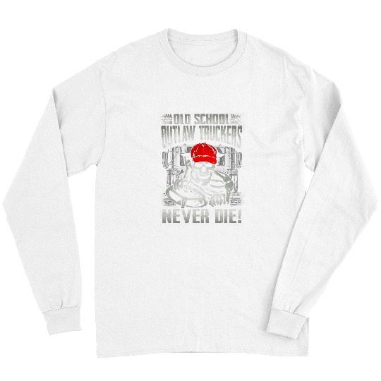 Truck Fun OldSchool Outlaw Truckers Never Die Long Sleeves