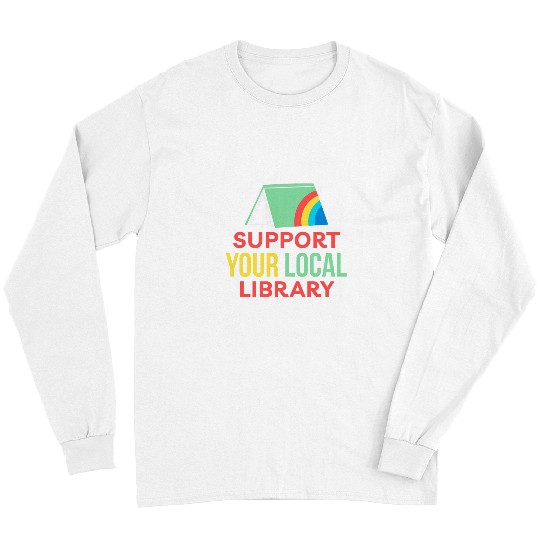 Book Fun Support Your Local Library For Book Readers Lovers 1 6 Long Sleeves