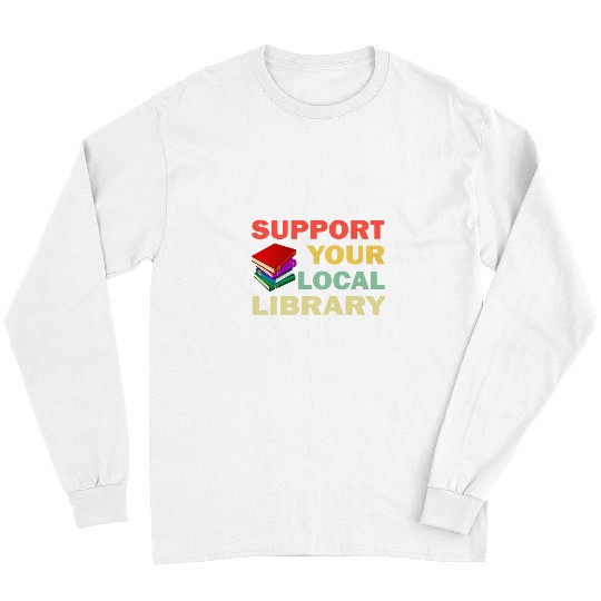 Book Fun Support Your Local Library Book Readers Lovers 2 Long Sleeves