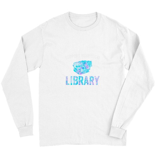 Book Fun Support Your Local Library Reading books lover Library Lover 19 Long Sleeves