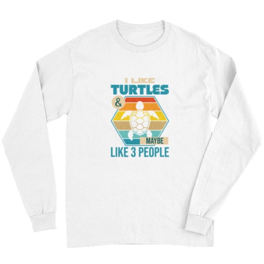 Turtle Pet I Like Turtles and Maybe 3 People Long Sleeves
