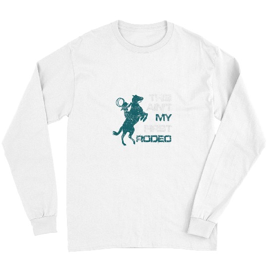Horse Pet This Aint My First Rodeo Horse Riding Bullriding Long Sleeves