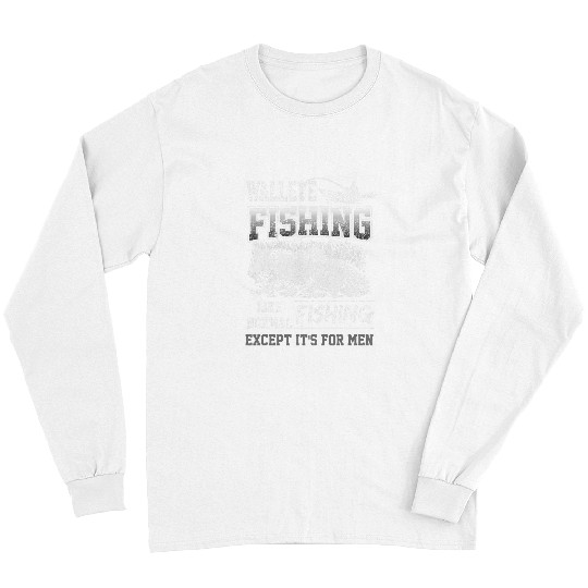 Fishing Fun Walleye Fishing Like Normal Fishing Except Its For Men Funny Long Sleeves