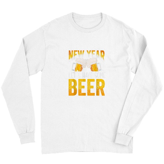 Beer Fun Happy New Year Lets Have Some Beer NYE Long Sleeves