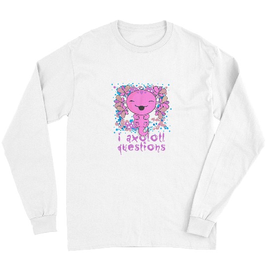 Axolotls Pet I Axolotls Questions Funny Kawaii Axolotls Salamander Outfit 5 26 Long Sleeves