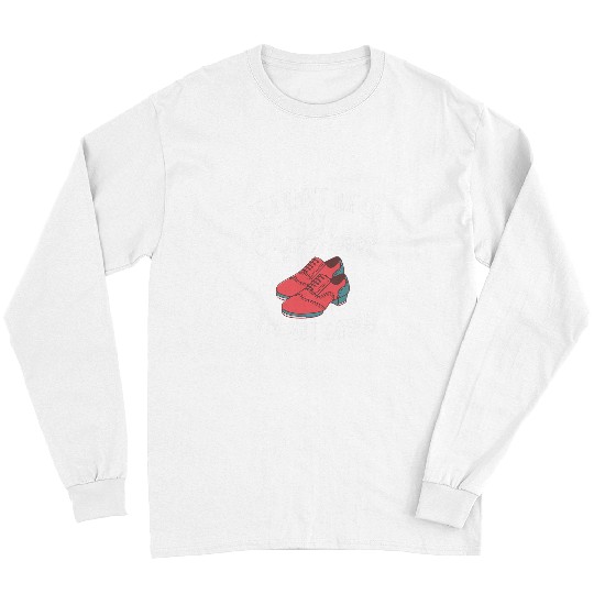 If I Cant Wear My Tap Shoes Im Not Going Tap Dance Teacher Long Sleeves