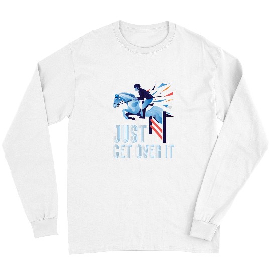 Horse Pet Show Jumping Just Get Over It Equestrian Novelty Long Sleeves