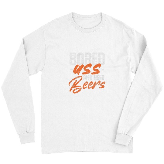 Beer Fun Beer Drinker Drinking Bored asss And Need Beers Distressed Long Sleeves