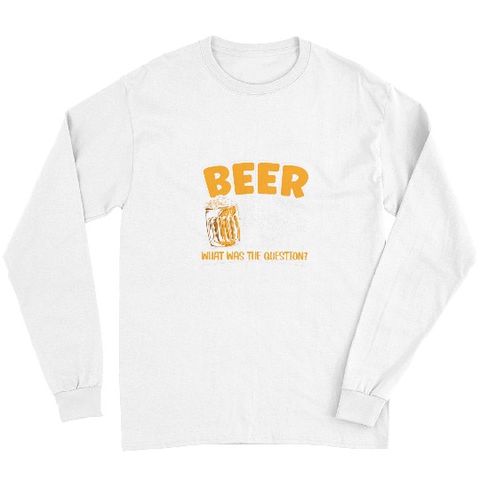 Beer Fun Beer Is The Answer Funny Alcohol Liquor Drinker Alcoholic Long Sleeves