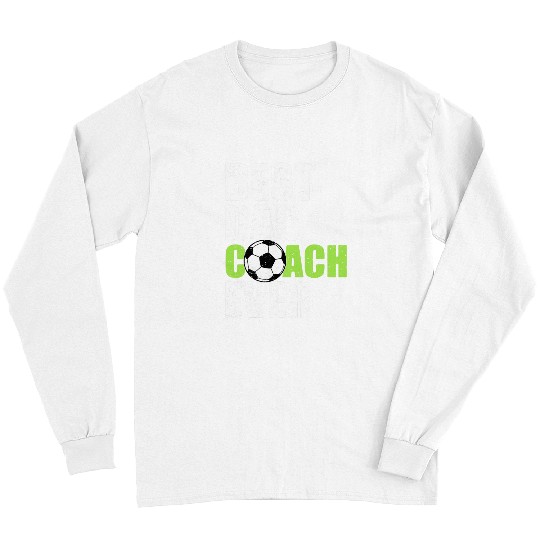bests Dad Coachs Ever Soccer Father Daddy Papa Soccer Coach Long Sleeves