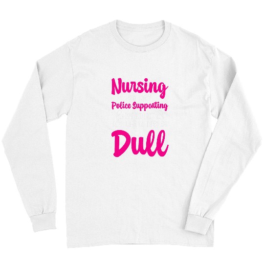 nurses Job By Day Police Supporting By Night Police Wife nurses Long Sleeves