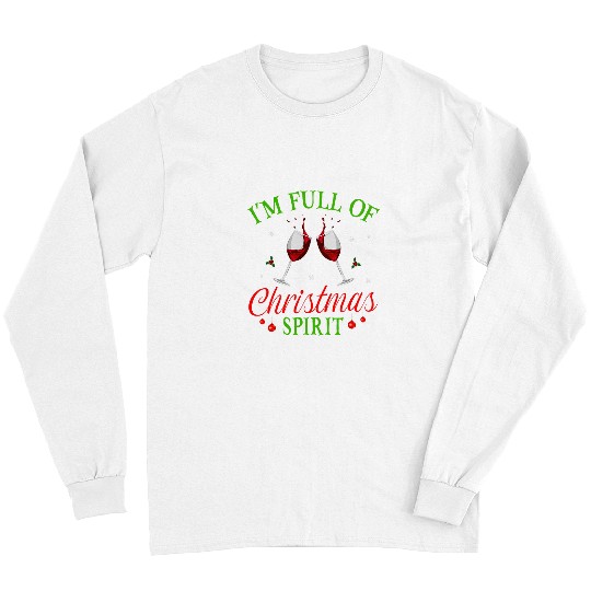 Wines Fun I m Full of Christmas Spirit Funny Wines Party Long Sleeves
