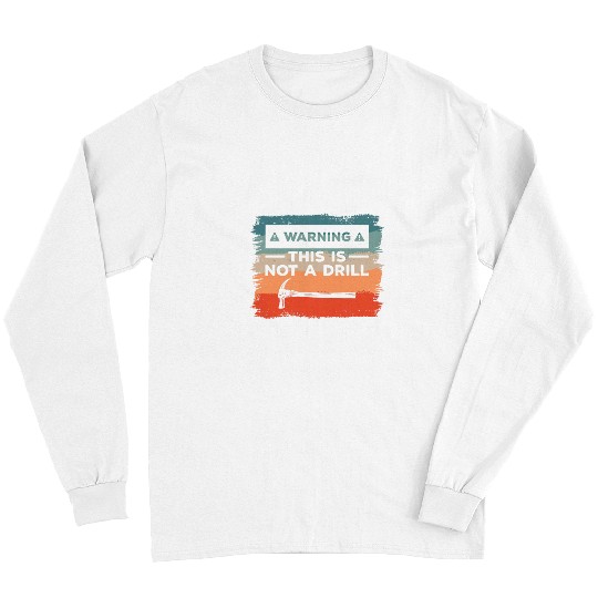 Woodworker Job Warning This Is Not A Drill Carpenter Carpentry Woodworker 8 Long Sleeves