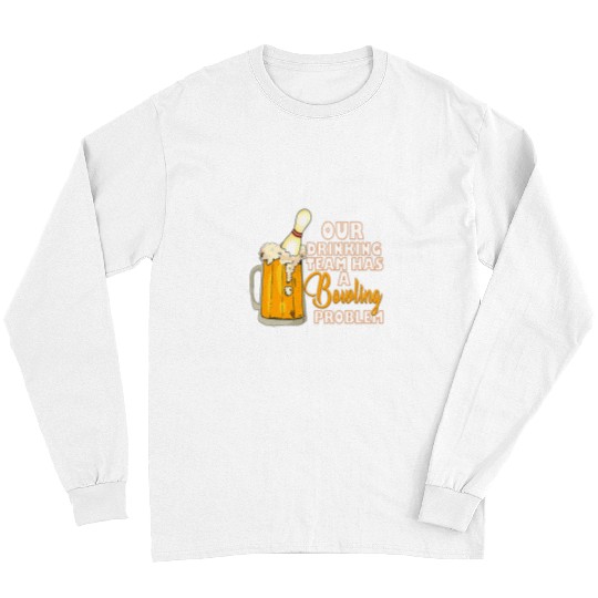 Sport Bowling Our alcohol team has a bowling problem beer Long Sleeves
