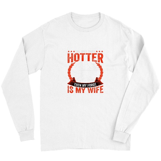 Blacksmith Job My Forge Is My Wife Ironworker Blacksmithing Long Sleeves
