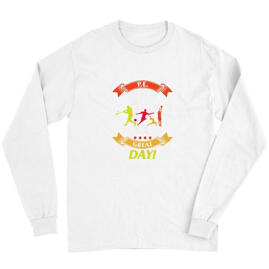 P E  DAY GREAT DAY Physical Education Teacher Sport Coachs 21 Long Sleeves