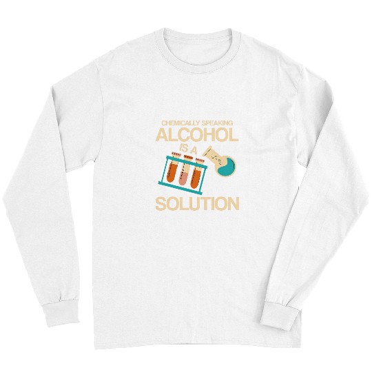 Beer Fun Chemically Speaking Alcohol Is A Solution Long Sleeves