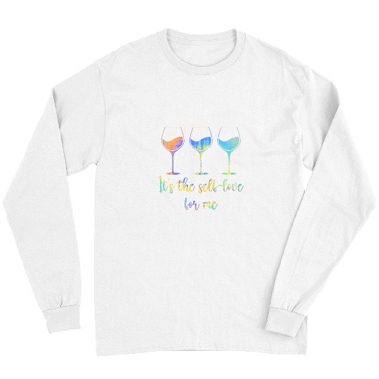 Wines Fun It s The Self Love For Me Wines Funny Self Care Fact Quotes Long Sleeves