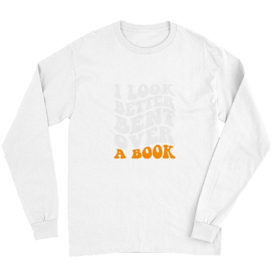 Book Fun Funny Saying Groovy Quote I Look Better Bent Over A Book 3 Long Sleeves