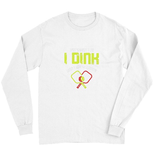 Sport Pickleball I Dink And Know Things Funny Pickleball Player Play Long Sleeves