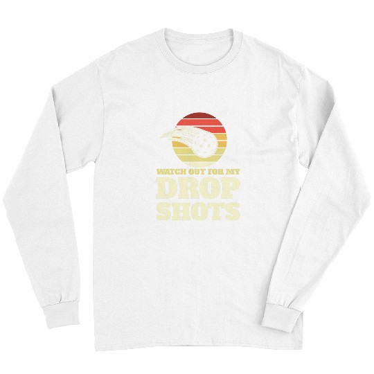 Sport Pickleball Pickleball Watch Out For My Drop Shots Long Sleeves