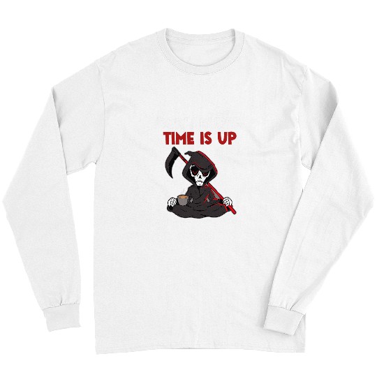 Coffee Fun Dont Hurry Time Is Up Coffee Grim Reaper Dark Humor Lover 1 Long Sleeves