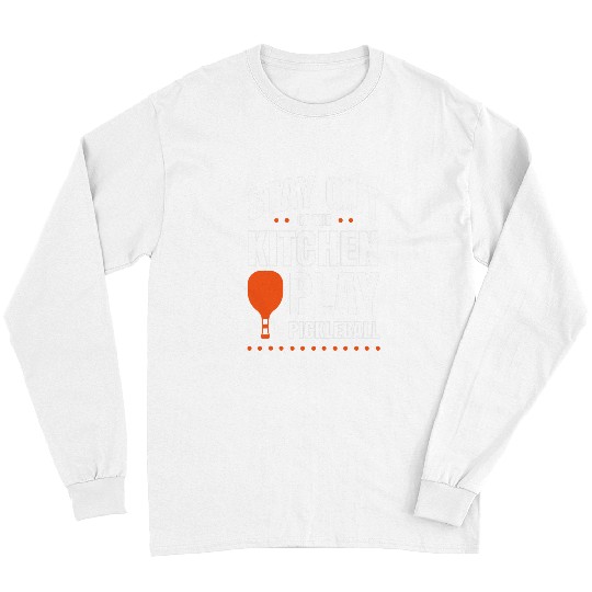 Sport Pickleball Stay Out Of The Kitchen Play Pickleball 18 Long Sleeves