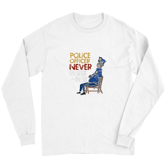 Police Job Law Cop Quote Never Resist A Rest Long Sleeves