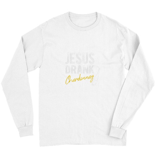 Wines Fun Jesus Drank Chardonnay Funny Snarky Jesus Wines Drinking Long Sleeves