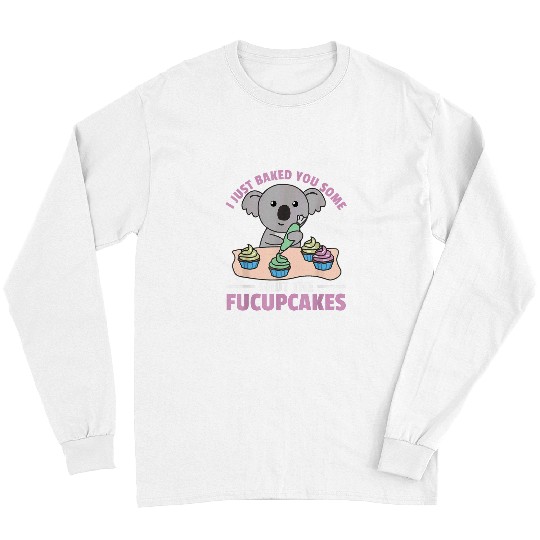Koala Pet I just baked you some shut the fucupcakes koala baker 3 Long Sleeves
