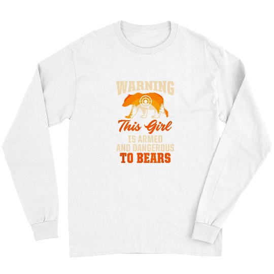Bear Pet Warning This Girl Is Armed And Dangerous To Bears Hunting Long Sleeves