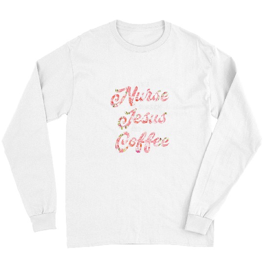 Coffee Fun nurses Coffee and Jesus Flower Faith Long Sleeves
