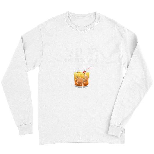 Wines Fun Funny Call Me Old Fashioned Gift For Men Women Cool Whiskey Long Sleeves