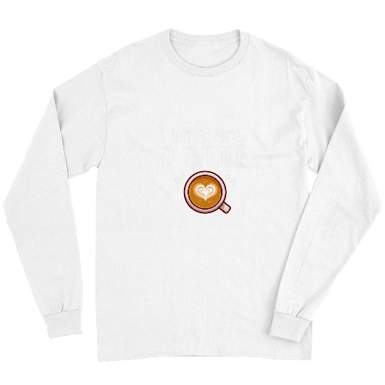 Coffee Fun Drinking Couple Coffee Lover I Love You A Latte Long Sleeves