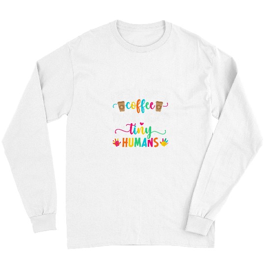 Coffee Fun First I Drink Coffee Preschool Teacher Preschool Teaching Long Sleeves