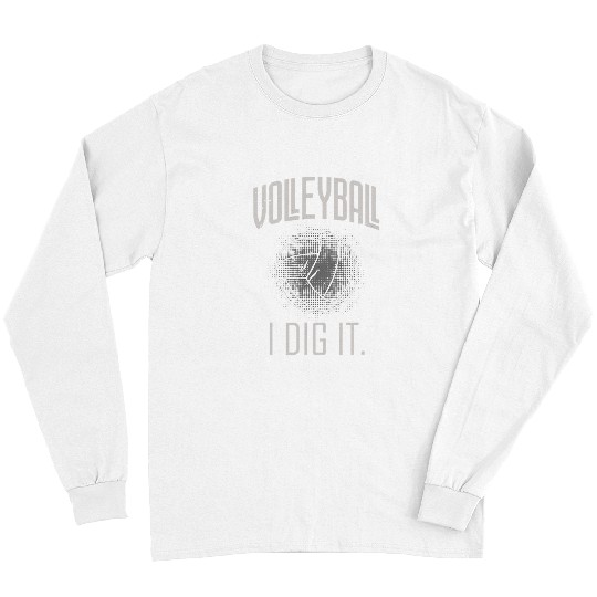 I Dig It Volleyball Lover Player Coachs Fan Funny Game Day Long Sleeves