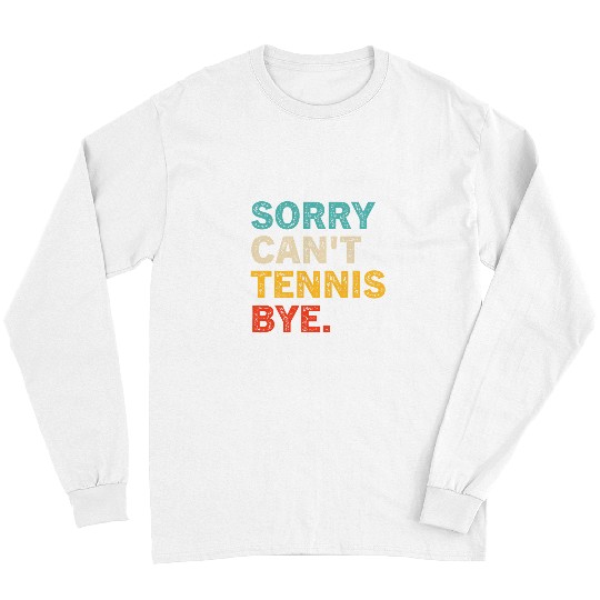 Sorry Cant Tennis Bye Funny vintages Coachs Tennis Player Long Sleeves