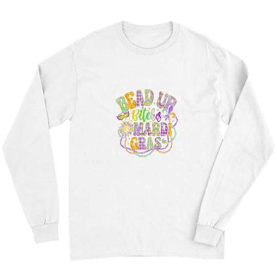 Bead Up Bitches Its Mardi Gras Festival New Orleans Long Sleeves